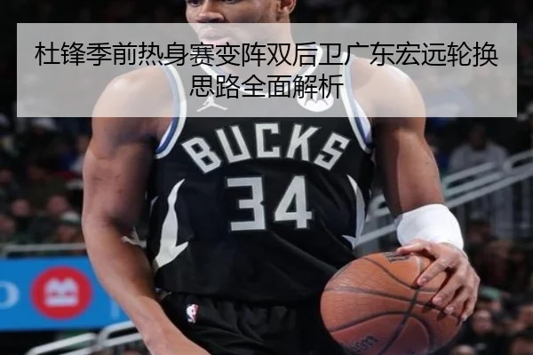 杜锋季前热身赛变阵双后卫广东宏远轮换思路全面解析